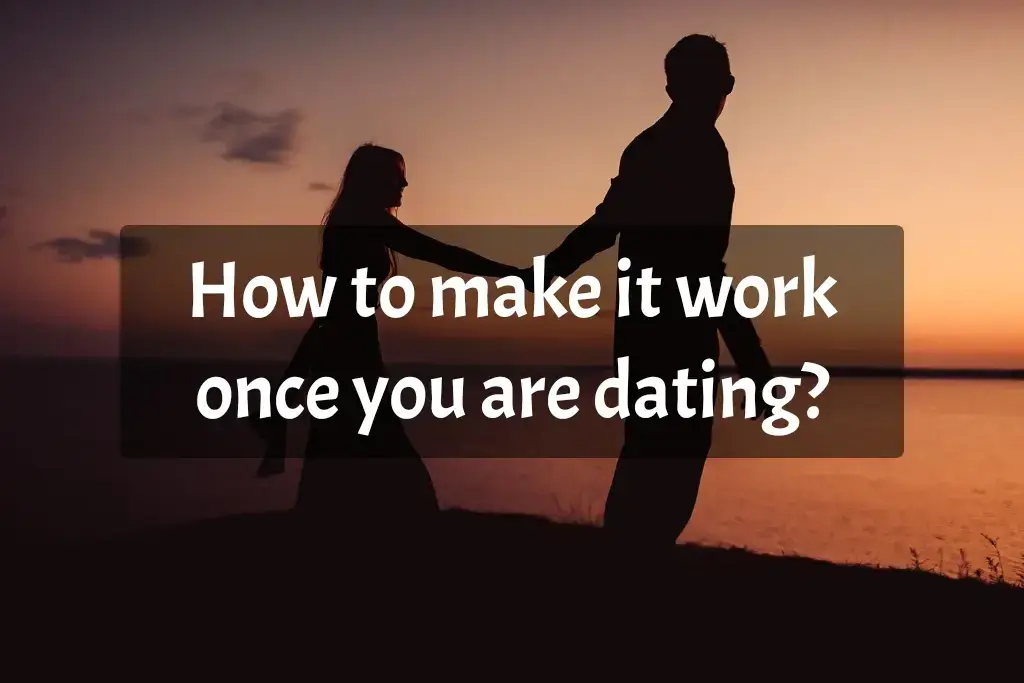 How to make it work once you’re dating