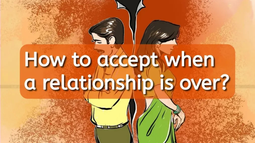 How to accept when a relationship is over: 9 Best Ways