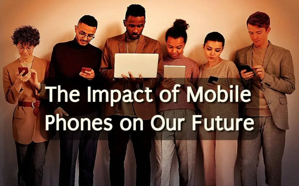 The impact of mobile phones: should we fear or embrace?