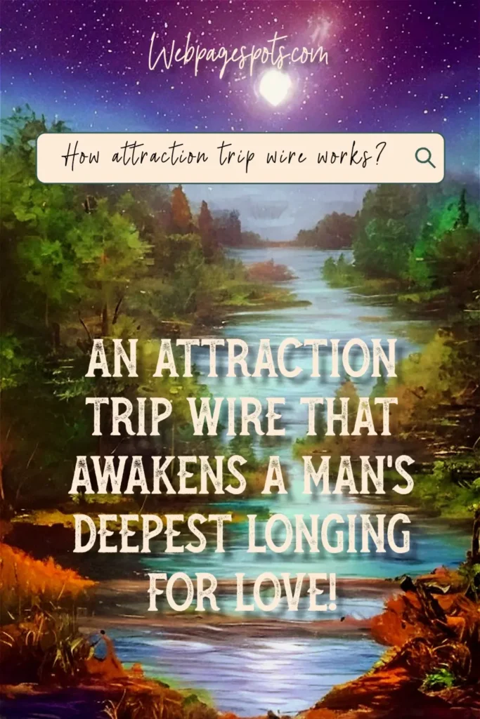It's the attraction trip wire that awakens a man's deepest desire for love!