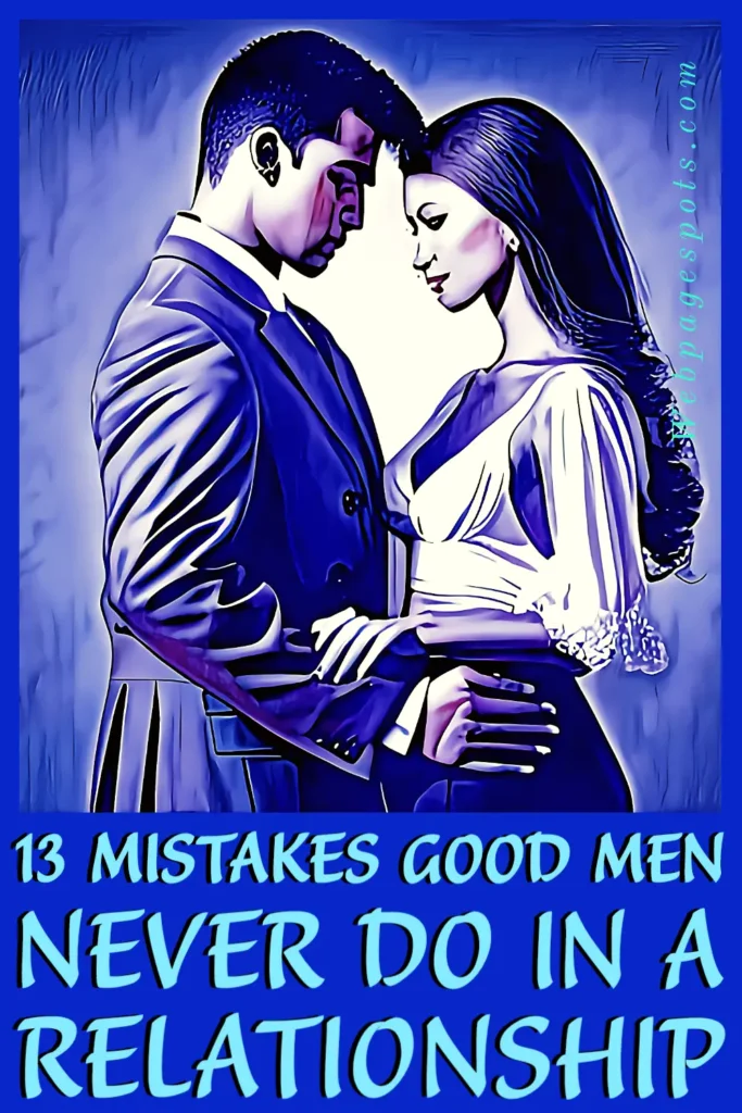 13 Mistakes good men never do when they are in a relationship.
