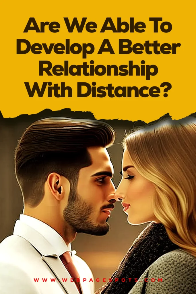Does Distance Make Our Relationship Better?